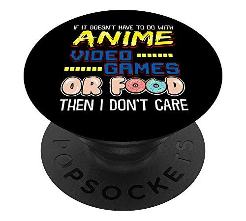Funny If Its Not Anime Video Games Or Food I Don't Care Pun PopSockets PopGrip: Swappable Grip for Phones & Tablets