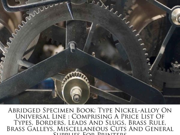 Abridged Specimen Book: Type Nickel-alloy On Universal Line : Comprising A Price List Of Types, Borders, Leads And Slugs,...