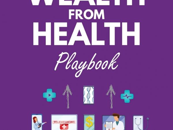 The Wealth from Health Playbook: The Dramatic Path Forward in Healthcare Spawned by the Covid-19 Pandemic