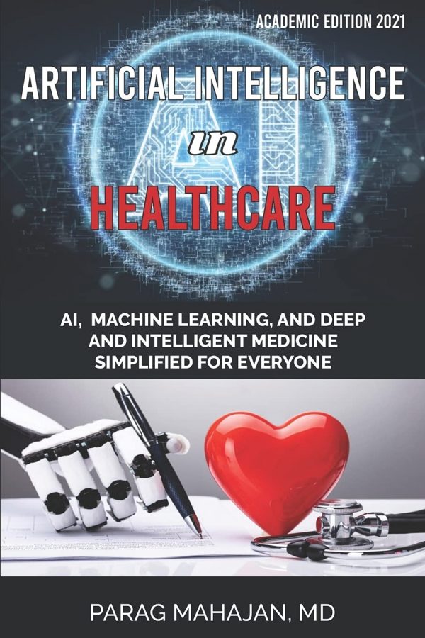 Artificial Intelligence in Healthcare: AI, Machine Learning, and Deep and Intelligent Medicine Simplified for Everyone