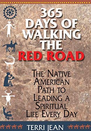 365 Days Of Walking The Red Road: The Native American Path to Leading a Spiritual Life Every Day...