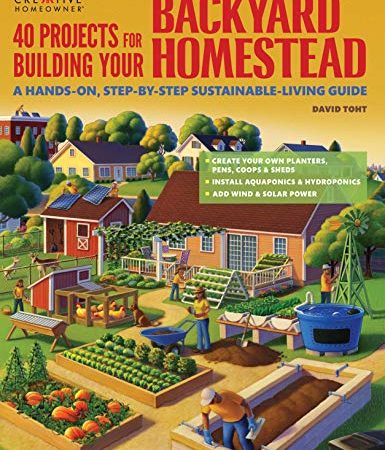 40 Projects for Building Your Backyard Homestead: A Hands-on, Step-by-Step Sustainable-Living Guide...