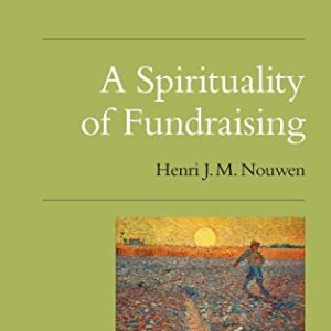 A Spirituality of Fundraising: The Henri Nouwen Spirituality Series
