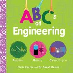 ABCs of Engineering: The Essential STEM Board Book of First Engineering Words for Kids (Science...