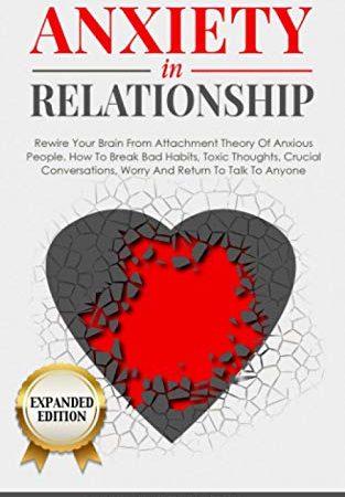 ANXIETY in RELATIONSHIP expanded edition: Rewire Your Brain From Attachment Theory Of Anxious...
