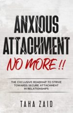 Anxious Attachment No More !!: The Exclusive Roadmap To strive Towards Secure Attachment In...