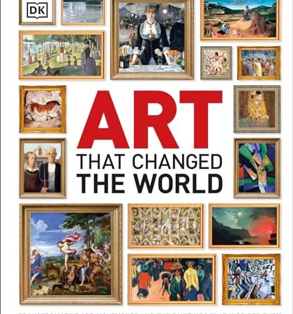 Art That Changed the World: Transformative Art Movements and the Paintings That Inspired Them (DK...