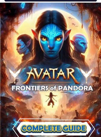 Avatar: Frontiers of Pandora: Complete Guide: Best Tips, Tricks, Walkthrough, and Other Things To...