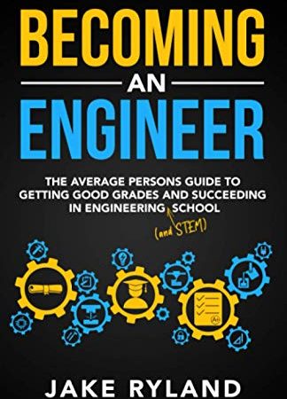 Becoming an Engineer: The Average Person's Guide to Getting Good Grades and Succeeding in...