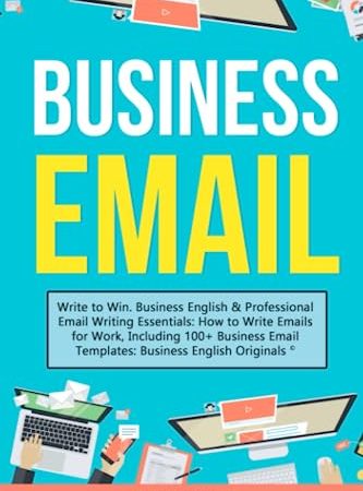 Business Email: Write to Win. Business English & Professional Email Writing Essentials: How to Write...