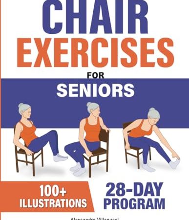 Chair Exercises for Seniors: Rediscover Pain-Free Daily Activities with A Step-by-Step Illustrated...