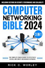 Computer Networking Bible: [3 in 1] The Complete Crash Course to Effectively Design, Implement and...
