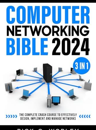 Computer Networking Bible: [3 in 1] The Complete Crash Course to Effectively Design, Implement and...