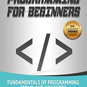 Computer Programming for Beginners: Fundamentals of Programming Terms and Concepts