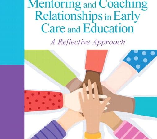 Developing Mentoring and Coaching Relationships in Early Care and Education: A Reflective Approach...