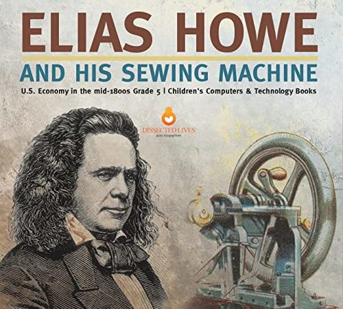 Elias Howe and His Sewing Machine U.S. Economy in the mid-1800s Grade 5 Children's Computers &...