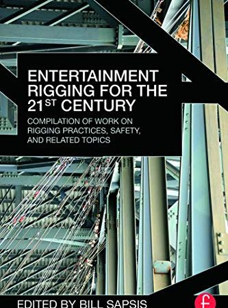 Entertainment Rigging for the 21st Century: Compilation of Work on Rigging Practices, Safety, and...