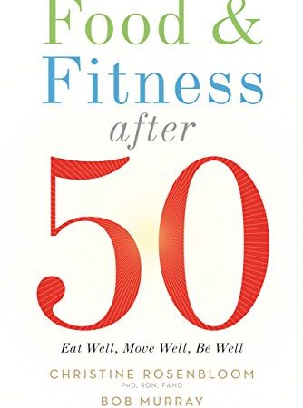 Food and Fitness After 50: Eat Well, Move Well, Be Well