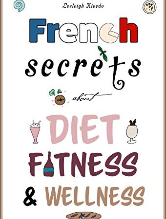 French Secrets about Diet, Fitness & Wellness (Like The French Book 1)