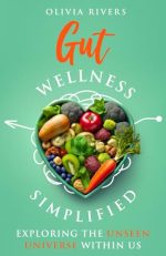 Gut Wellness Simplified: Exploring The Unseen Universe Within Us (Holistic Health Series)