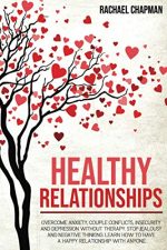 Healthy Relationships: Overcome Anxiety, Couple Conflicts, Insecurity and Depression without...