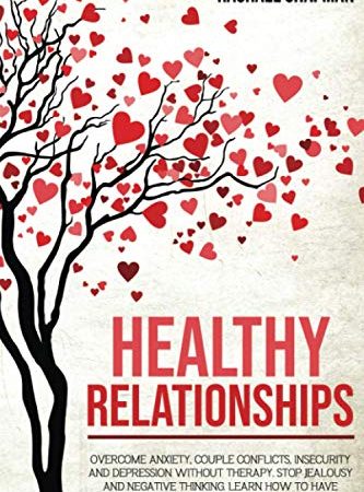 Healthy Relationships: Overcome Anxiety, Couple Conflicts, Insecurity and Depression without...