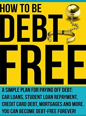 How to Be Debt Free: A simple plan for paying off debt: car loans, student loan repayment, credit...