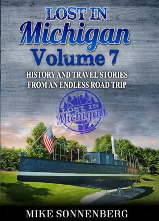 Lost In Michigan Volume 7: History And Travel Stories From An Endless Road Trip