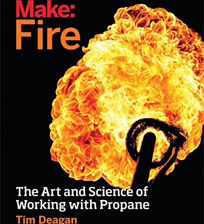 Make: Fire: The Art and Science of Working with Propane