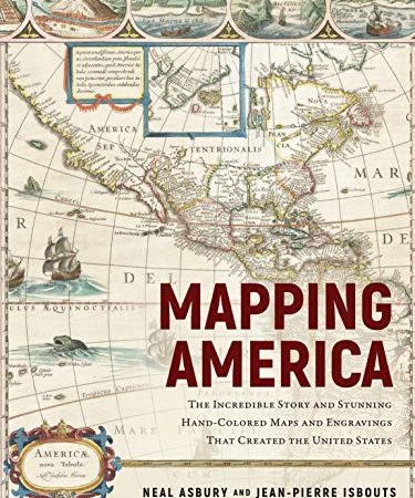 Mapping America: The Incredible Story and Stunning Hand-Colored Maps and Engravings that Created the...