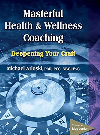 Masterful Health and Wellness Coaching: Deepening Your Craft