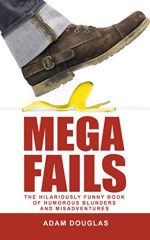 Mega Fails: The Hilariously Funny Book of Humorous Blunders and Misadventures (Crazy True Stories...
