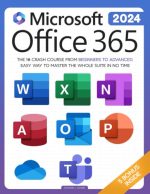 Microsoft Office 365 For Beginners: The 1# Crash Course From Beginners To Advanced. Easy Way to...