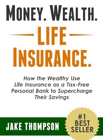 Money. Wealth. Life Insurance.: How the Wealthy Use Life Insurance as a Tax-Free Personal Bank to...
