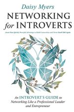 Networking for Introverts: Assert Your Quietly Powerful Advantage to Build Connections and Never...