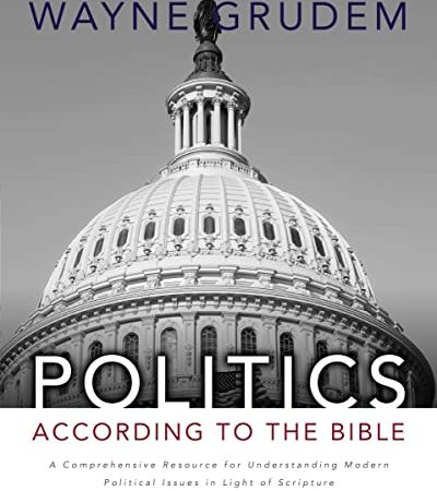 Politics - According to the Bible: A Comprehensive Resource for Understanding Modern Political...