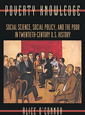 Poverty Knowledge: Social Science, Social Policy, and the Poor in Twentieth-Century U.S. History...