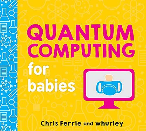 Quantum Computing for Babies: A Programming and Coding Math Book for Little Ones and Math Lovers...