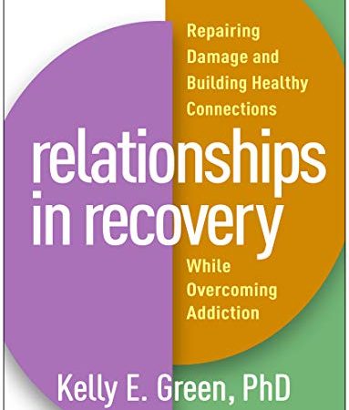 Relationships in Recovery: Repairing Damage and Building Healthy Connections While Overcoming...