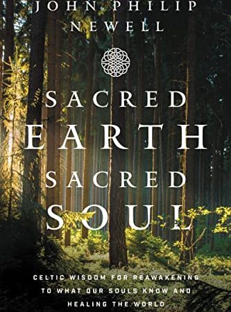 Sacred Earth, Sacred Soul: Celtic Wisdom for Reawakening to What Our Souls Know and Healing the...