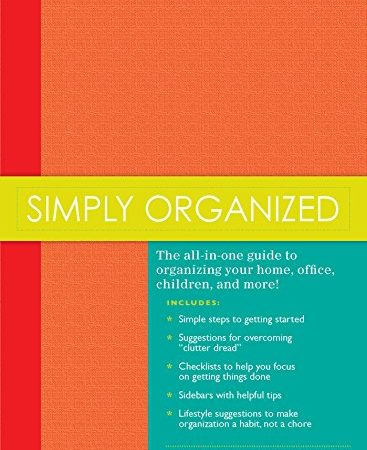 Simply Organized: The all-in-one guide to organizing your home, office, children, and more!