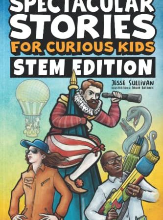 Spectacular Stories for Curious Kids STEM Edition: Fascinating Tales from Science, Technology,...