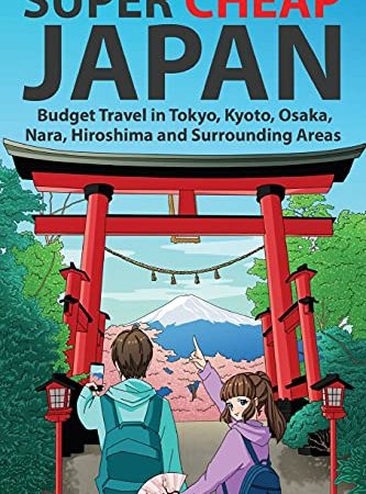 Super Cheap Japan: Budget Travel in Tokyo, Kyoto, Osaka, Nara, Hiroshima and Surrounding Areas...