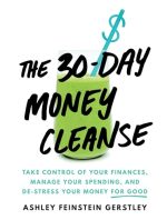 The 30-Day Money Cleanse: Take Control of Your Finances, Manage Your Spending, and De-Stress Your...