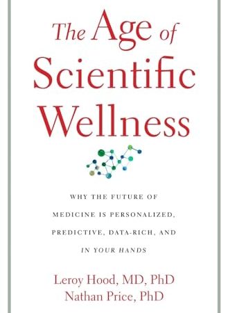 The Age of Scientific Wellness: Why the Future of Medicine Is Personalized, Predictive, Data-Rich,...