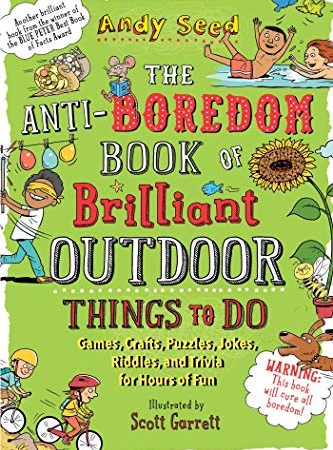 The Anti-Boredom Book of Brilliant Outdoor Things to Do: Games, Crafts, Puzzles, Jokes, Riddles, and...