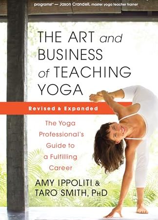 The Art and Business of Teaching Yoga (revised): The Yoga Professional’s Guide to a Fulfilling...