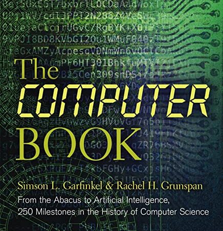 The Computer Book: From the Abacus to Artificial Intelligence, 250 Milestones in the History of...
