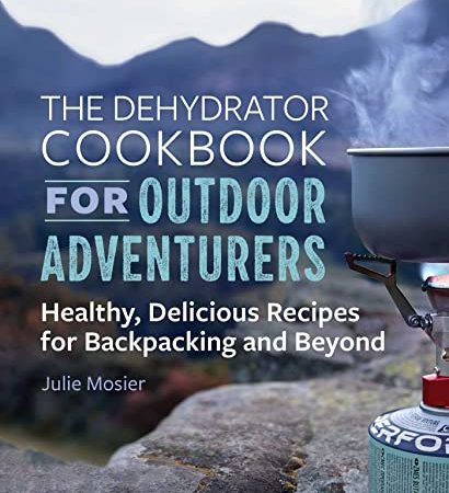 The Dehydrator Cookbook for Outdoor Adventurers: Healthy, Delicious Recipes for Backpacking and...