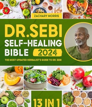 The Dr. Sebi Self-Healing Bible: [13 in 1] The Most Updated Herbalist’s Guide to Dr. Sebi...